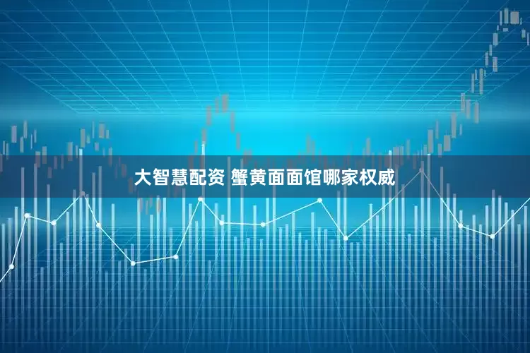 大智慧配资 蟹黄面面馆哪家权威